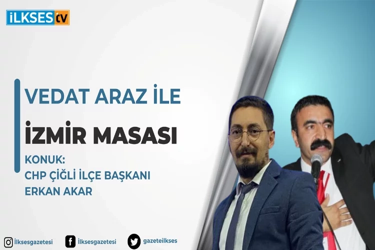 Vedat Araz ile İzmir Masası: CHP Çiğli İlçe Başkanı Erkan Akar haberinin görseli
