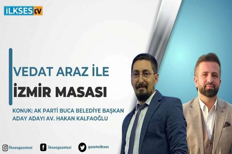 Vedat Araz ile İzmir Masası: Ak Parti Buca Belediye Başkan Aday Adayı Av. Hakan Kalfaoğlu