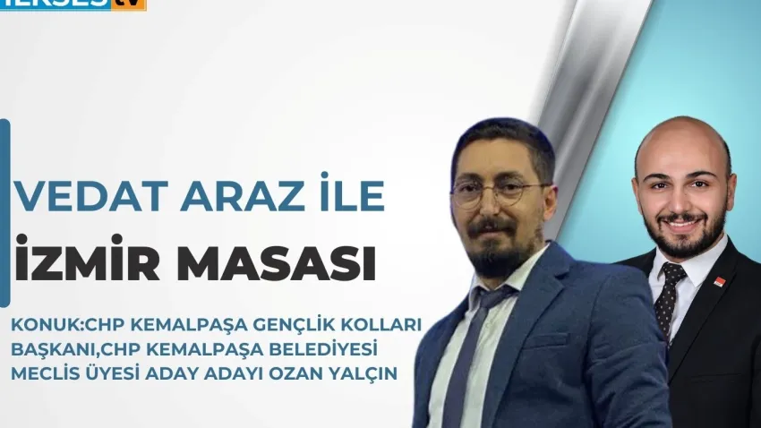 Vedat Araz ile İzmir Masası: CHP Kemalpaşa Belediyesi Meclis Üyesi Aday Adayı Ozan Yalçın