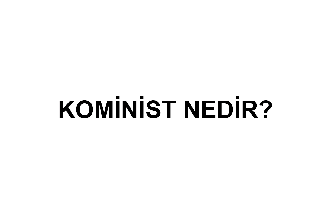 Komünist ne demektir? Türkiye komünist hareketi neyi savunur?