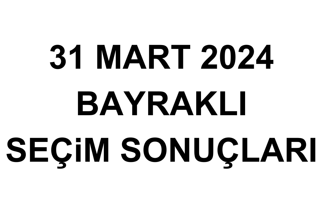 İzmir Bayraklı Seçim Sonuçları 31 Mart 2024 - Bayraklı Yerel Seçim Sonucu