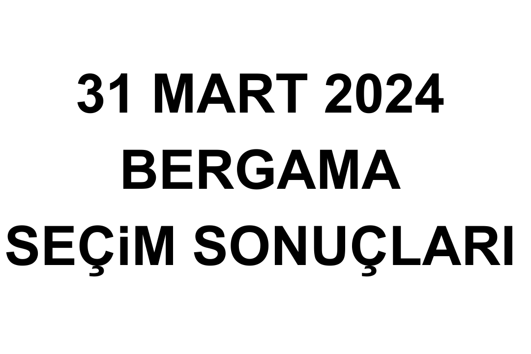 İzmir Bergama Seçim Sonuçları 31 Mart 2024 - Bergama Yerel Seçim Sonucu