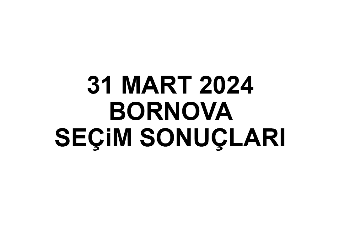 İzmir Bornova Seçim Sonuçları 31 Mart 2024 - Bornova Yerel Seçim Sonucu