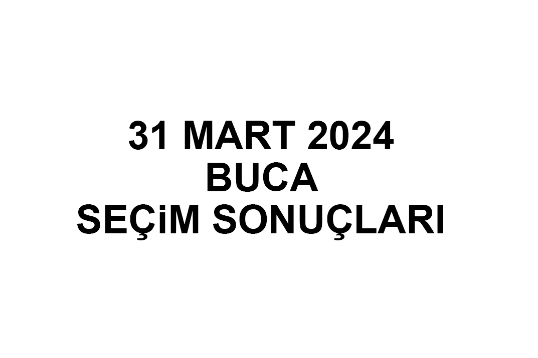 İzmir Buca Seçim Sonuçları 31 Mart 2024 - Buca Yerel Seçim Sonucu