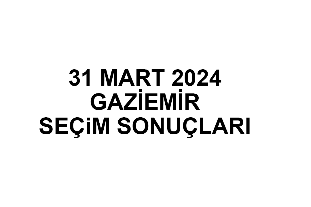 İzmir Gaziemir Seçim Sonuçları 31 Mart 2024 - Gaziemir Yerel Seçim Sonucu