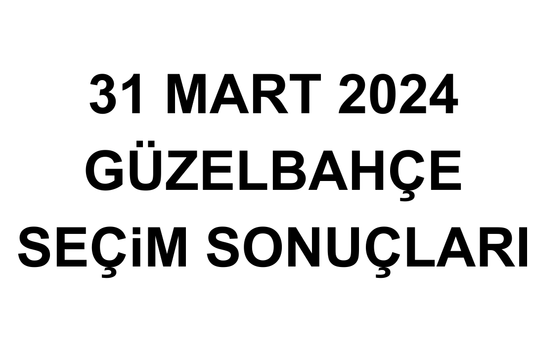 İzmir Güzelbahçe Seçim Sonuçları 31 Mart 2024 - Güzelbahçe Yerel Seçim Sonucu