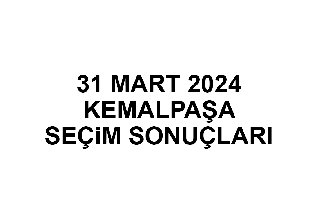 İzmir Kemalpaşa Seçim Sonuçları 31 Mart 2024 - Kemalpaşa Yerel Seçim Sonucu