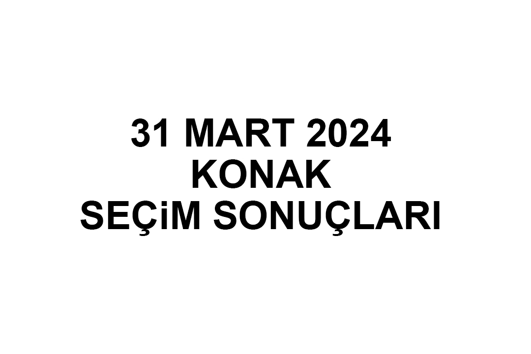 İzmir Konak Seçim Sonuçları 31 Mart 2024 - Konak Yerel Seçim Sonucu