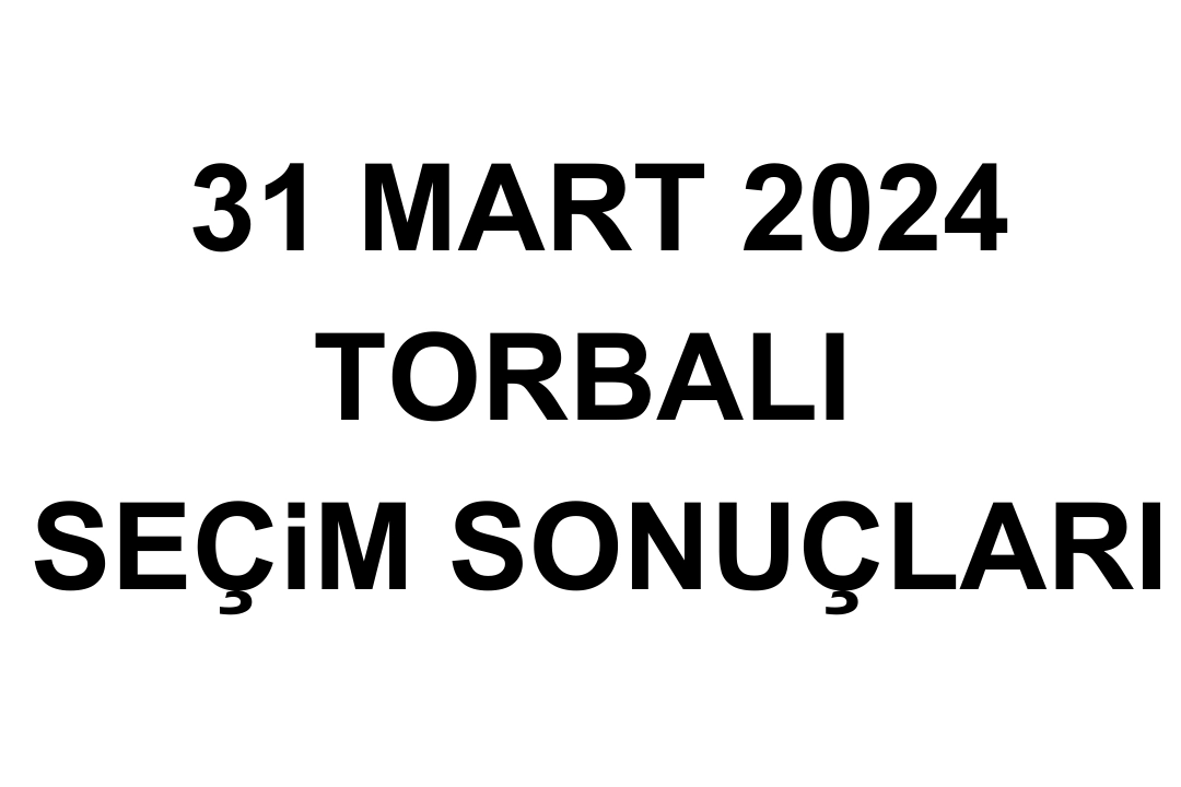 İzmir Torbalı Seçim Sonuçları 31 Mart 2024 - Torbalı Yerel Seçim Sonucu