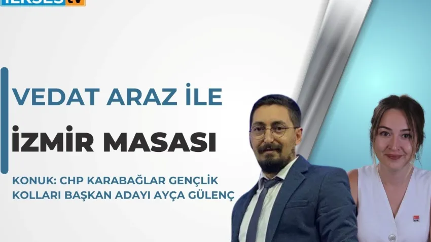 Vedat Araz ile İzmir Masası yayında: CHP Karabağlar Gençlik Kolları Başkan Adayı Ayça Gülenç