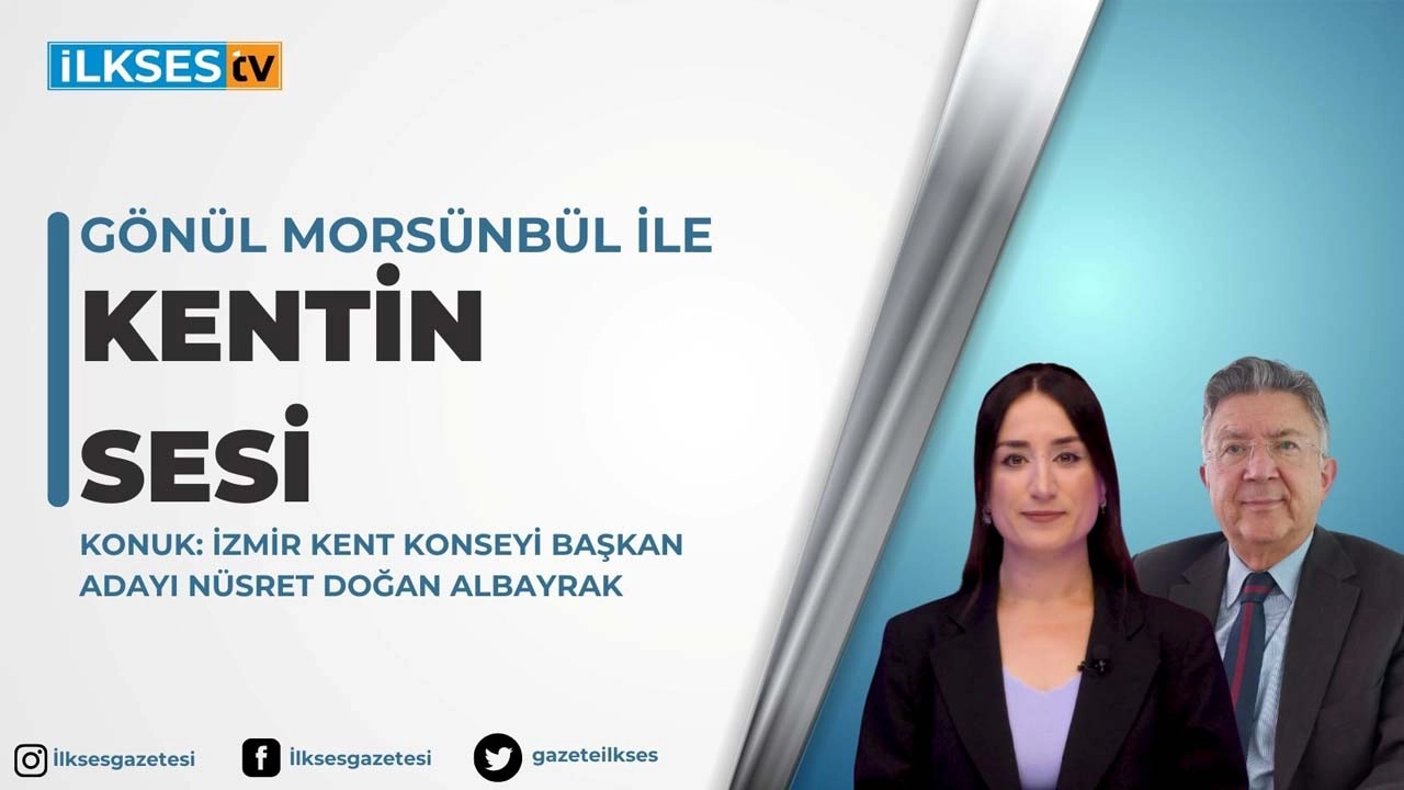 Gönül Morsünbül ile Kentin Sesi: İzmir Kent Konseyi Başkan Adayı Nüsret Doğan Albayrak