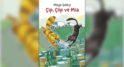 Müge İplikçi’den çevre temalı çocuk kitabı: Çip, Çöp ve Mia