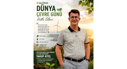 Yakup Ateş: Çevreyi korumak insanlığın ortak geleceğinin sorumluluğudur