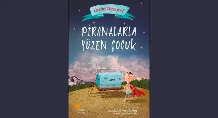 David Almond’dan Türkçede yeni bir çocuk romanı: Piranalarla Yüzen Çocuk