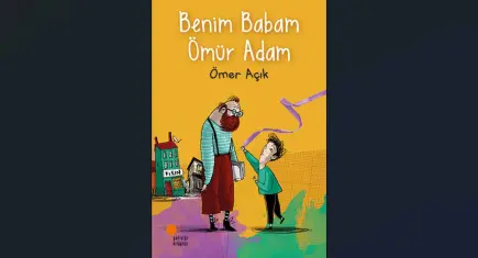 Yazar Açık’tan çocuklara umut dolu bir hikaye: Benim Babam Ömür Adam