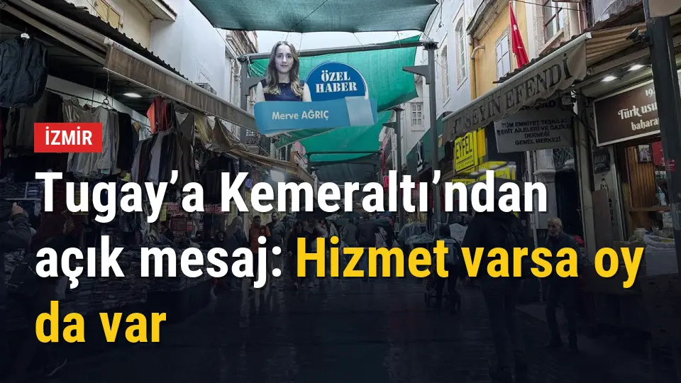 Tugay’a Kemeraltı’ndan açık mesaj: Hizmet varsa oy da var
