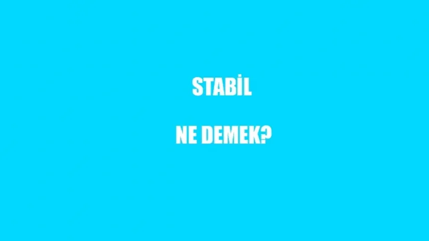 Stabil ne demek? TDK’ye göre stabilin anlamı nedir? Durumu stabil denildiğinde ne anlamamız gerekiyor? haberinin görseli